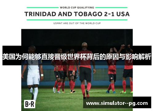 美国为何能够直接晋级世界杯背后的原因与影响解析