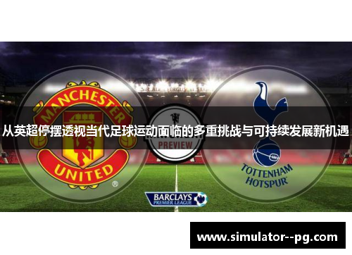 从英超停摆透视当代足球运动面临的多重挑战与可持续发展新机遇 从英超停摆透视当代足球运动面临的多重挑战与可持续发展新机遇