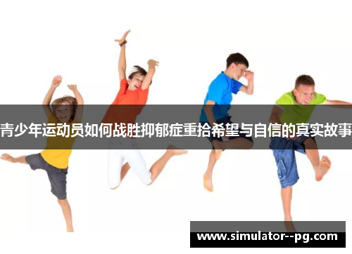 青少年运动员如何战胜抑郁症重拾希望与自信的真实故事
