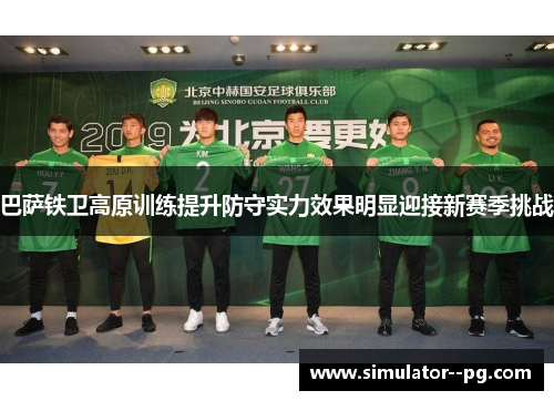 巴萨铁卫高原训练提升防守实力效果明显迎接新赛季挑战