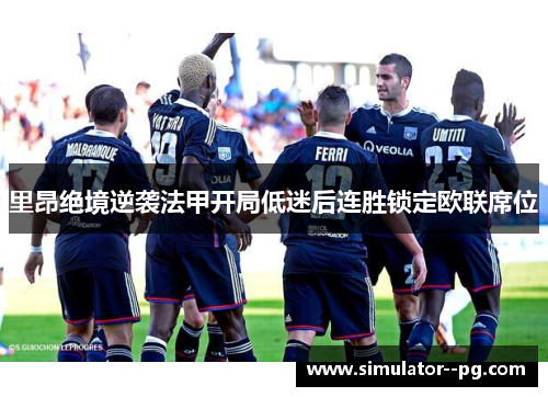 里昂绝境逆袭法甲开局低迷后连胜锁定欧联席位