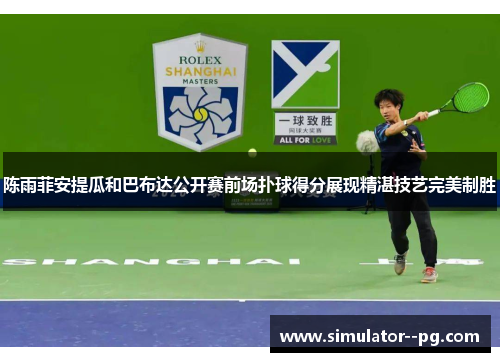 陈雨菲安提瓜和巴布达公开赛前场扑球得分展现精湛技艺完美制胜