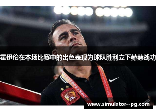 霍伊伦在本场比赛中的出色表现为球队胜利立下赫赫战功